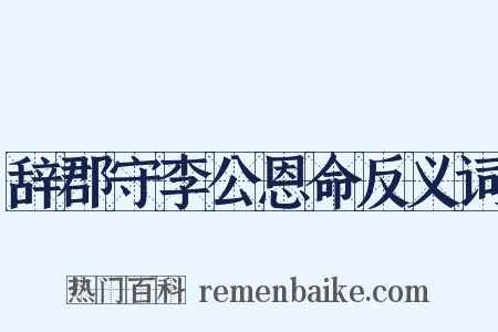 辞郡守李公恩命反义词是什么意思的图片